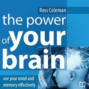 «The Power of Your Brain - Use Your Mind and Memory Effectively» by Ross Coleman