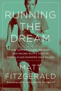 Running the Dream: One Summer Living, Training, and Racing with a Team of World-Class Runners Half My Age