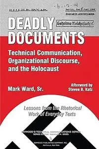 Deadly Documents: Technical Communication, Organizational Discourse, and the Holocaust: Lessons from the Rhetorical Work