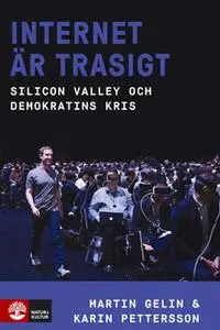 «Internet är trasigt : Silicon Valley och demokratins kris» by Martin Gelin,Karin Pettersson
