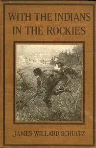 «With the Indians in the Rockies» by James Willard Schultz