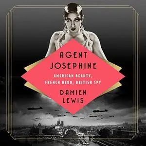 Agent Josephine: American Beauty, French Hero, British Spy [Audiobook]