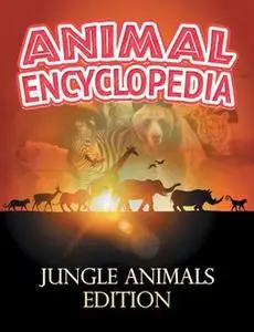 «ANIMAL ENCYCLOPEDIA: Jungle Animals Edition» by Baby Professor