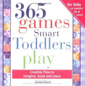 365 Games Smart Toddlers Play, 2E: Creative Time to Imagine, Grow and Learn (repost)