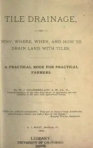 Tile drainage, or Why, where, when, and how to drain land with tiles. A practical book for practical farmers