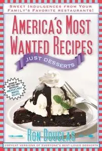 «America's Most Wanted Recipes Just Desserts» by Ron Douglas