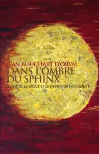 Jean Bouchart d'Orval, "Dans l'ombre du sphinx : l'Egypte, la Grèce et le destin de l'Occident"