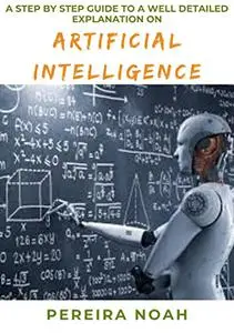 A Step By Step Guide To A Well Detailed Explanation On Artificial Intelligence