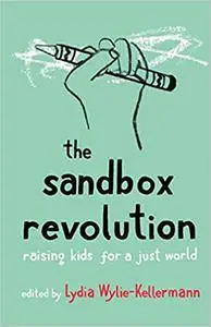 The Sandbox Revolution: Raising Kids for a Just World