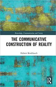 The Communicative Construction of Reality