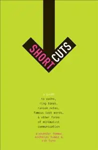 Short Cuts: A Guide to Oaths, Ring Tones, Ransom Notes, Famous Last Words, and Other Forms of Minimalist... (repost)