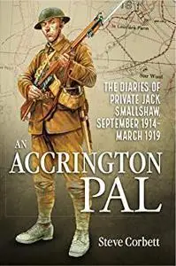 An Accrington Pal: The Diaries Of Private Jack Smallshaw, September 1914-March 1919