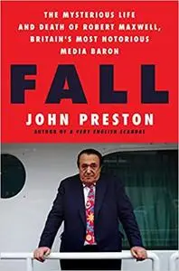 Fall: The Mysterious Life and Death of Robert Maxwell, Britain's Most Notorious Media Baron