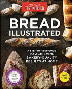 Bread Illustrated: A Step-By-Step Guide to Achieving Bakery-Quality Results At Home [Repost]