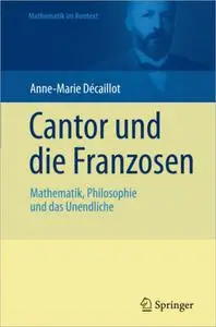 Cantor und die Franzosen: Mathematik, Philosophie und das Unendliche