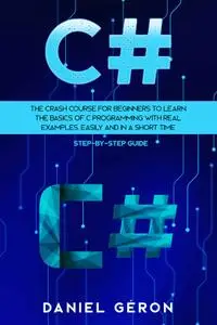 C#: The Crash Course for Beginners to Learn the Basics of C Programming with Real Examples, Easily and in a Short Time