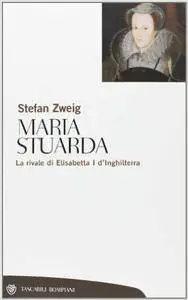 Stefan Zweig - Maria Stuarda. La rivale di Elisabetta I d'Inghilterra