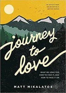 Journey to Love: What We Long For, How to Find It, and How to Pass It On