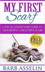 My First Scarf: A Visual, Step-by-Step Guide to Crocheting a Beautiful Scarf