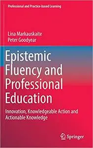 Epistemic Fluency and Professional Education: Innovation, Knowledgeable Action and Actionable Knowledge (Repost)