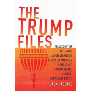 The Trump Files: An Account of the Trump Administration's Effect on American Democracy, Human Rights, Science [Audiobook]