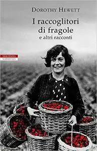 Dorothy Hewett - I raccoglitori di fragole e altri racconti