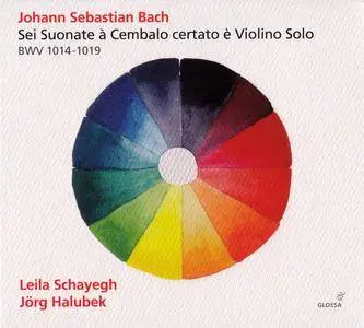 Leila Schayegh, Jorg Halubek - Johann Sebastian Bach - Sei Suonate a Cembalo certato e Violino Solo, BWV 1014-1019 (2016)