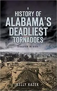 A History of Alabama's Deadliest Tornadoes: Disaster in Dixie