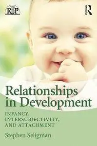 Relationships in Development: Infancy, Intersubjectivity, and Attachment (Relational Perspectives Book Series)