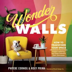 Wonder Walls: How to Transform Your Space with Colorful Geometrics, Graphic Lettering, and Other Fabulous Paint Techniques