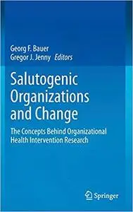 Salutogenic organizations and change: The concepts behind organizational health intervention research