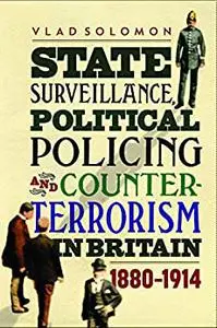 State Surveillance, Political Policing and Counter-Terrorism in Britain: 1880-1914