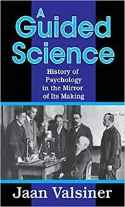 A Guided Science: History of Psychology in the Mirror of Its Making (Repost)