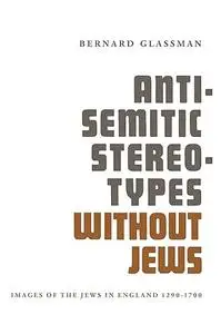 Anti Semitic Stereotypes Without Jews: Images of The Jews in England 1290 1700