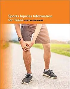Sports Injuries Information for Teens, 5th Ed. Ed 5