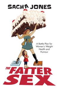 The Fatter Sex: A Battle Plan For Women's Weight Health And Humour