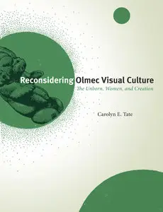 Reconsidering Olmec Visual Culture: The Unborn, Women, and Creation