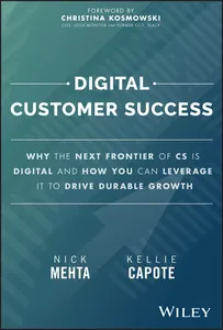 Digital Customer Success: Why the Next Frontier of CS is Digital and How You Can Leverage it to Drive Durable Growth