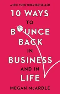 «10 Ways to Bounce Back in Business and Life» by Megan McArdle