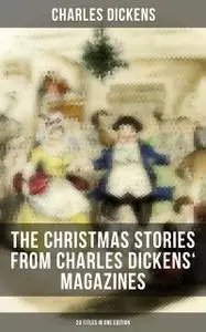 «The Christmas Stories from Charles Dickens' Magazines – 20 Titles in One Edition» by Charles Dickens