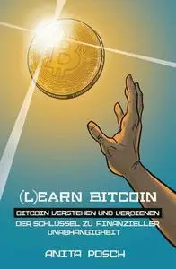 Learn Bitcoin: Bitcoin verstehen und verdienen: Der Schlüssel zu finanzieller Unabhängigkeit