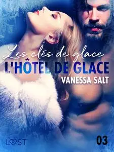 «L'hôtel de glace 3 : Les clés de glace – une nouvelle érotique» by Vanessa Salt