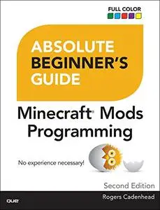 Absolute Beginner's Guide to Minecraft Mods Programming (2nd Edition)