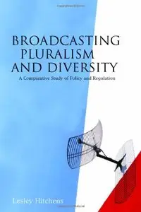 Broadcasting Pluralism and Diversity: A Comparative Study of Policy and Regulation (Repost)