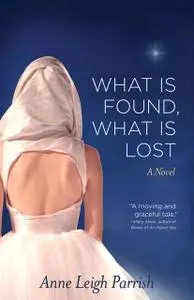 «What is Found, What is Lost» by Anne Leigh Parrish