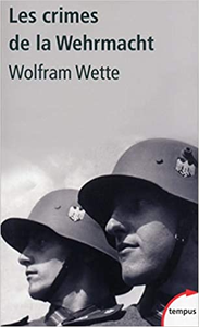 Les crimes de la Wehrmacht - Wolfram WETTE