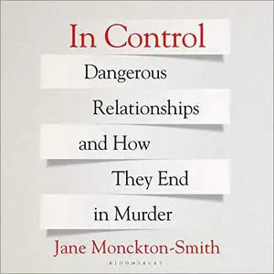 In Control: Dangerous Relationships and How They End in Murder [Audiobook]