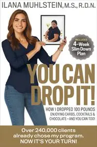 You Can Drop It!: How I Dropped 100 Pounds Enjoying Carbs, Cocktails & Chocolate–And You Can Too!