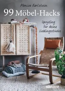 Monica Karlstein - 99 Möbel-Hacks: Upcycling für deine Lieblingsstücke