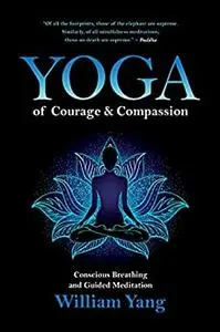 Yoga of Courage and Compassion: Conscious Breathing and Guided Meditation